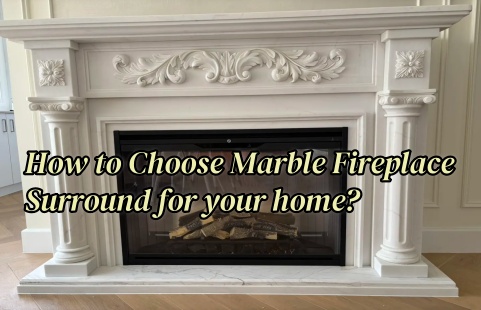 How to Choose Marble Fireplace Surround for your home?